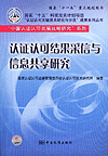 国家“十一五”重点规划图书 国家“十五”科技攻关计划项目 “认证认可关键技术研究与示范”成果系列丛书 “中国认证认可发展战略研究”系列 认证认可结果采信与信息共享研究